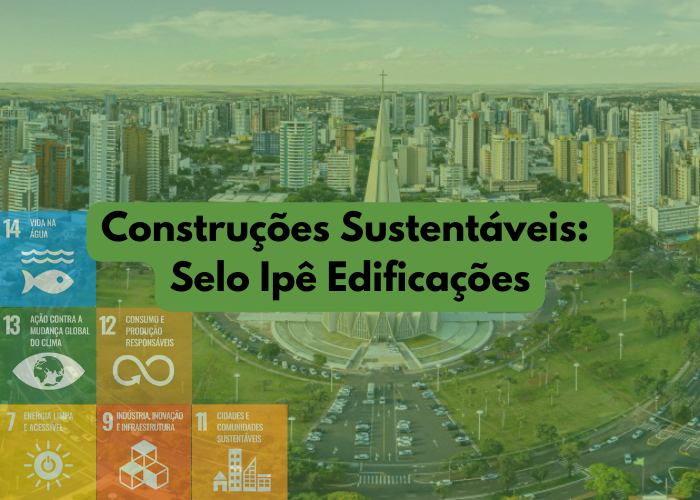 Construções Sustentáveis: Selo Ipê Edificações
