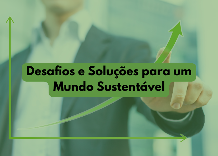 Desafios e Soluções para um Mundo Sustentável
