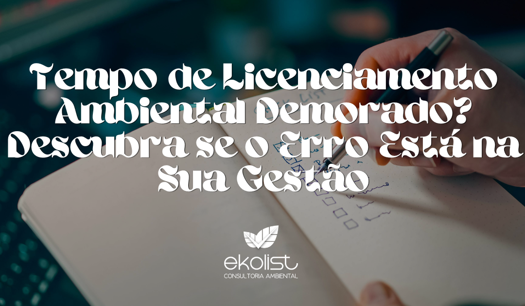 Tempo de Licenciamento Ambiental Demorado?
